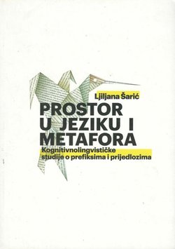 Prostor u jeziku i metafora. Kognitivnolingvističke studije o prefiksima i prijedlozma