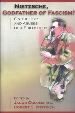 Nietzsche, Godfather of Fascism? On the Uses and Abuses of a Philosophy