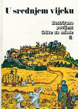 Ilustrirana povijest Crkve za mlade V. U srednjem vijeku