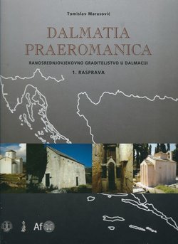 Dalmatia praeromanica. Ranosrednjovjekovno graditeljstvo u Dalmaciji 1. Rasprava