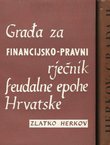 Građa za financijsko-pravni rječnik feudalne epohe Hrvatske I-II