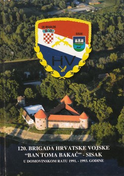 120. Brigada Hrvatske vojske "Ban Toma Bakač" - Sisak u Domovinskom ratu 1991.-1993. godine + DVD