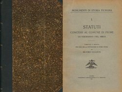 Monumenti di storia fiumana I. Statuti concessi al comune di Fiume da Ferdinando I nel MDXXX