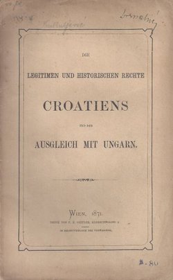 Die legitimen und historischen Rechte Croatiens und der Ausgleich mit Ungarn