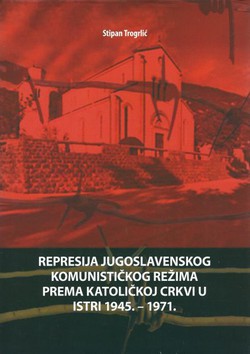 Represija jugoslavenskog komunističkog režima prema Katoličkoj crkvi u Istri 1945.-1971.