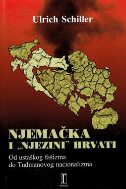 Njemačka i "njezini" Hrvati. Od ustaškog fašizma do Tuđmanovog nacionalizma