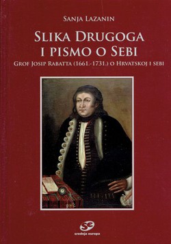 Slika drugoga i pismo o sebi. Grof Josip Rabatta (1661.-1731.) o Hrvatskoj i sebi