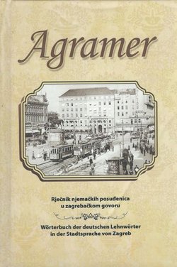 Agramer. Rječnik njemačkih posuđenica u zagrebačkom govoru