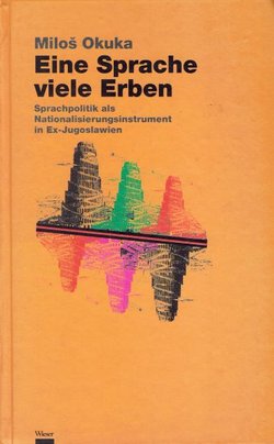 Eine Sprache - viele Erben. Sprachpolitik als Nationalisierungsinstrument in Ex-Jugoslawien
