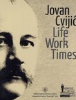 Jovan Cvijić. Life, Work, Times
