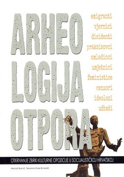 Arheologija otpora. Otkrivanje zbirki kulturne opozicije u socijalističkoj Hrvatskoj