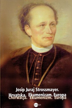 Josip Juraj Strossmayer. Hrvatska. Ekumenizam. Europa / Chorwacja. Ekumenizm. Europa