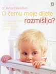 O čemu moje dijete razmišlja? Razumijevanje beba i mališana od rođenja do treće godine života