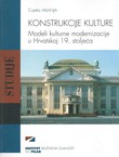 Konstrukcija kulture. Modeli kulturne modernizacije u Hrvatskoj 19. stoljeća