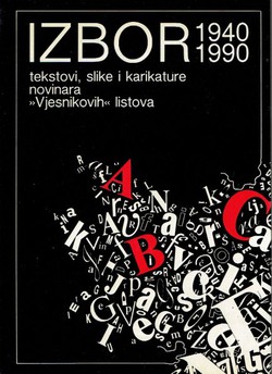 Izbor 1940-1990. Tekstovi, slike i karikature novinara "Vjesnikovih" listova