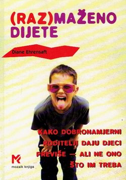 (Raz)maženo dijete. Kako dobronamjerni roditelji daju djeci previše - ali ne ono što im treba