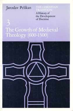 The Christian Tradition. A History of the Development of Doctrine 3. The Growth of Medieval Theology (600-1300)