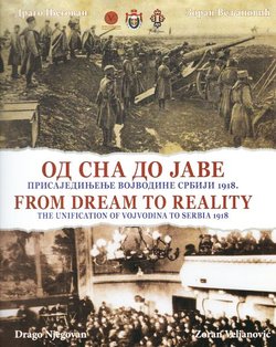 Od sna do jave. Prisajedinjenje Vojvodine Srbiji 1918. / From Dream to Reality. The Unification of Vojvodina to Serbia 1918