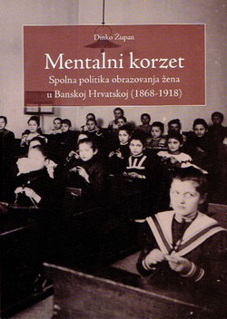 Mentalni korzet. Spolna politika obrazovanja žena u Banskoj Hrvatskoj (1868-1918)