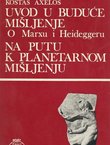 Uvod u buduće mišljenje. O Marxu i Heideggeru / Na putu k planetarnom mišljenju