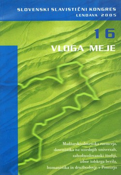 Vloga meje. Slovenski slavistički kongres, Lendava, 2005 (Zbornik Slavističnega društva Slovenije 16/2005)