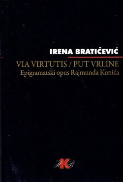 Via virtutis / Put vrline. Epigramski opus Rajmunda Kunića