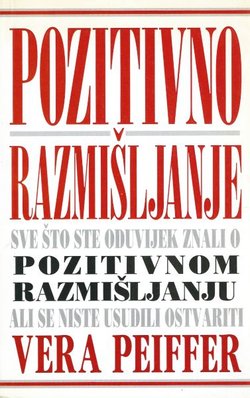 Pozitivno razmišljanje. Sve što ste oduvijek znali o pozitivnom razmišljanju, ali se niste usudili ostvariti