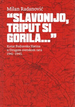 "Slavonijo, triput si gorila..." Kotar Podravska Slatina u Drugom svetskom ratu 1941-1945.