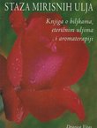 Staza mirisnih ulja. Knjiga o biljkama, eteričnim uljima i aromaterapiji