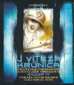 U viteza krunica. Zagreb u hrvatskom obrambenom i osloboditeljskom domovinskom ratu IV.