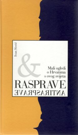 Rasprave i antirasprave. Mali ogledi o Hrvatima s ovog svijeta