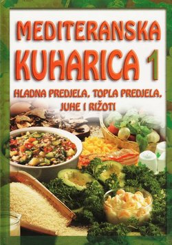 Mediteranska kuharica 1. Hladna predjela, topla predjela, juhe i rižoti