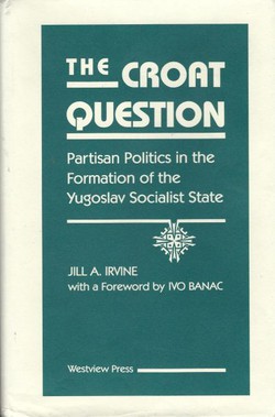 The Croat Question. Partisan Politics in the Formation of the Yugoslav Socialist State