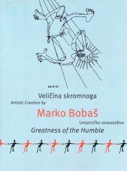 Veličina skromnoga. Umjetničko stvaralaštvo Marka Bobaša, O.P. / Greatness of the Humble. Artistic Creation by Marko Bobaš, O.P.