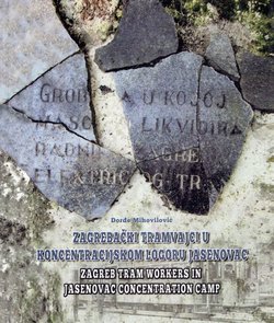 Zagrebački tramvajci u Koncentracionom logoru Jasenovac / Zagreb Tram Workers in Jasenovac Concentration Camp