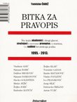 Bitka za pravopis. Što kažu akademici i drugi glavni stručnjaci o novome pravopisu, o starima, i o sudbini hrvatskoga jezika 1995.-2013.