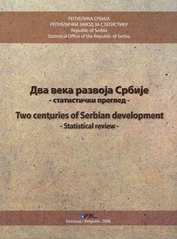 Dva veka razvoja Srbije - statistički pregled / Two Centuries of Serbian Development - Statistical Review