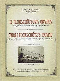 Iz Florschützova okvira. Kirurg Vatroslav Florschütz (1879.-1967.) riječju i slikom