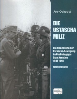 Die Ustascha Miliz. Die Streitkräfte der Ustascha-Bewegung im Unabhängigen Staat Kroatien 1941-1945. Fotomonografie