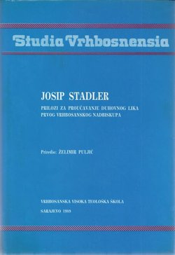 Josip Stadler. Prilozi za proučavanje duhovnog lika prvog Vrhbosanskog nadbiskupa