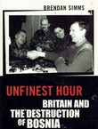 Unfinest Hour. Britain and the Destruction of Bosnia