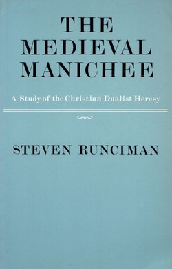 The Medieval Manichee. A Study of the Christian Dualist Heresy
