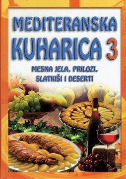Mediteranska kuharica 3. Mesna jela, prilozi, slatkiši i deserti