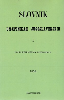 Slovnik umjetnikah jugoslavenskih (pretisak iz 1858-60)