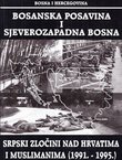 Bosanska Posavina i sjeverozapadna Bosna. Srpski zločini nad Hrvatima i Muslimanima (1991.-1995.)