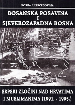 Bosanska Posavina i sjeverozapadna Bosna. Srpski zločini nad Hrvatima i Muslimanima (1991.-1995.)