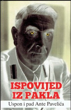 Ispovijed iz pakla. Uspon i pad Ante Pavelića