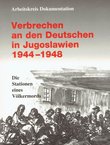 Verbrechen an den Deutschen in Jugoslawien 1944-1948. Die Stationen eines Völkermords