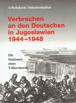 Verbrechen an den Deutschen in Jugoslawien 1944-1948. Die Stationen eines Völkermords
