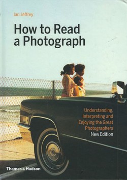 How to Read a Photograph. Understanding, Interpreting and Enjoying the Great Photographers